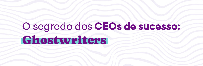 Card com texto: O segredo dos CEOS de sucesso: Ghostwriters | conteúdo em: Storytelling e Marca Pessoal