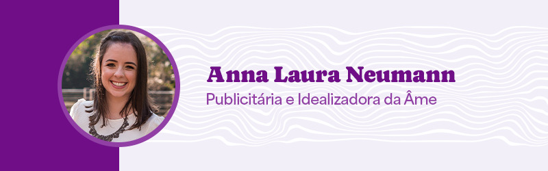 Card com texto e foto: Anna Laura Neumann, Publicitária e Idealizadora da Âme